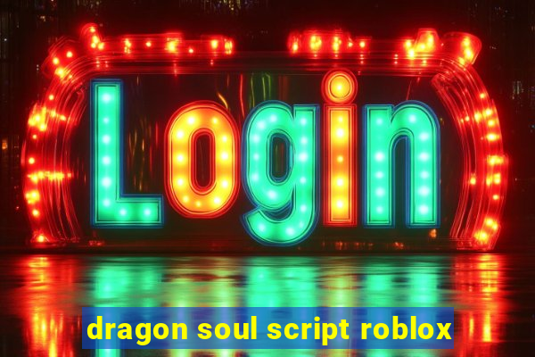 dragon soul script roblox